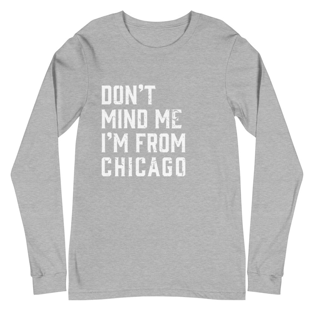 Don't Mind Me I'm From Chicago Unisex Long Sleeve Tee