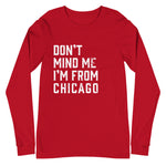 Don't Mind Me I'm From Chicago Unisex Long Sleeve Tee